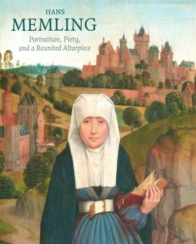 Hans Memling Portraiture, Piety, and a Reunited Altarpiece