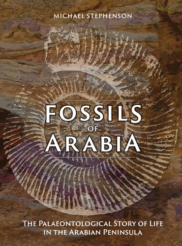 Fossils of Arabia The Palaeontological Story of Life in the Peninsula