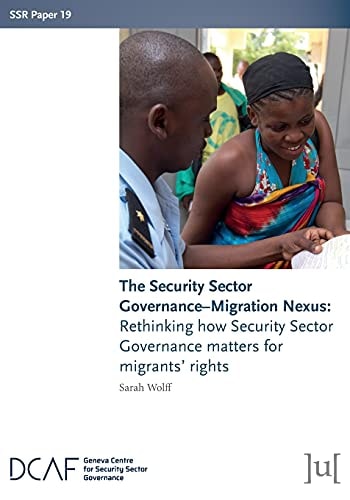 The Security Sector Governance-Migration Nexus Rethinking how Security Sector Governance Matters for Migrants' Rights