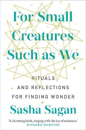 For Small Creatures Such as We Rituals for Finding Meaning in Our Unlikely World