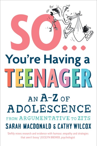 So You're Having a Teenager An A-Z of Adolescence from Argumentative to Zits