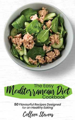 The Easy Mediterranean Diet Cookbook 50 Flavourful Recipes Designed for an Healthy Eating