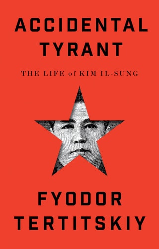 Accidental Tyrant The Life of Kim Il-Sung