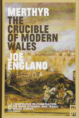 The Crucible of Modern Wales Merthyr Tydfil : 1760-1912