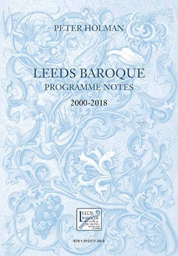 Leeds Baroque Programme Notes 2000-2018 Peter Holman