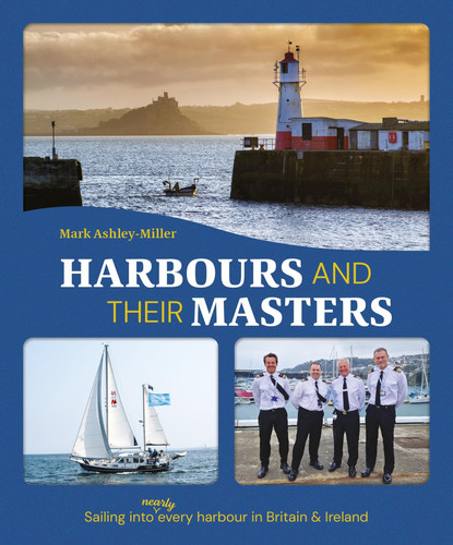 Harbours and Their Masters Sailing Into (nearly) Every Harbour in Britain and Ireland