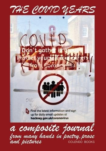 COVID YEARS A Composite Journal from Many Hands in Poetry, Prose and