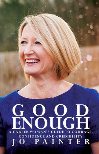 Good Enough A Career Woman's Guide to Courage, Confidence and Credibility