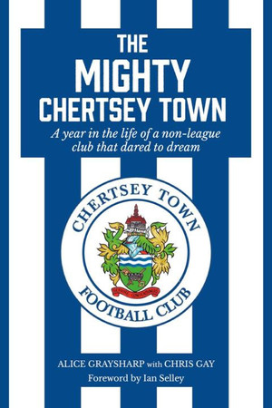The Mighty Chertsey Town: A year in the life of a non-league club that dared to dream
