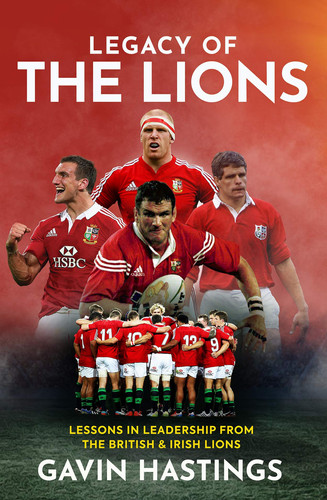Legacy of the Lions Lessons in Leadership from the British & Irish Lions