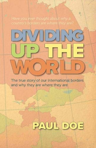 Dividing Up the World The True Story of Our International Borders and why They are where They are