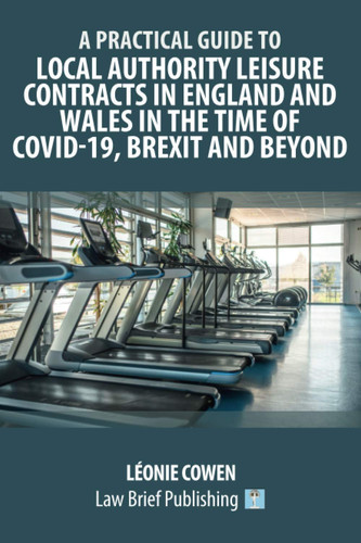 A Practical Guide to Local Authority Leisure Contracts in England and Wales in the Time of Covid-19, Brexit and Beyond