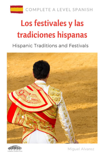 A Level Spanish: Los festivales y las tradiciones hispanas: Hispanic Traditions and Festivals (Complete A Level Spanish) (Spanish Edition)