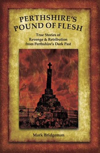 PERTHSHIRE'S POUND OF FLESH True Tales of Murder,revenge and Retribution from Perthshire's Dark... Past