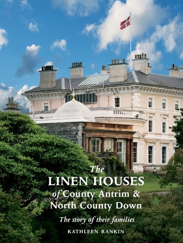 The Linen Houses of County Antrim and North County Down The Story of Their Families