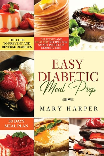 Easy Diabetic Meal Prep Delicious and Healthy Recipes for Smart People on Diabetic Diet - 30 Days Meal Plan - The Code to Prevent and Reverse Diabetes