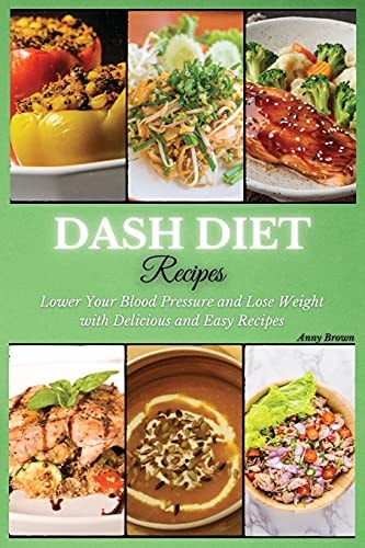 DASH Diet Recipes Lower Your Blood Pressure and Lose Weight with Delicious and Easy Recipes