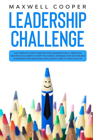 Leadership challenge: the complete guide to master your leadership skills... / $c by, Maxwell Cooper