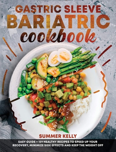 Gastric Sleeve Bariatric Cookbook for Beginners Easy Guide + 159 Healthy Recipes to Speed Up Your Recovery, Minimize Side Effects and Keep the Weight Off