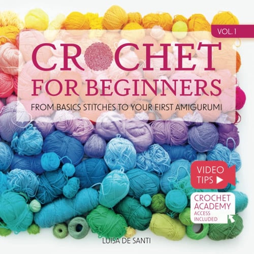 Crochet for Beginners: From Basics Stitches to Your First Amigurumi | Gradually Improve Your Skills With 10 Easy-To-Follow Projects and Expert Guidance | Video Tips + Crochet Academy Access | Vol.1