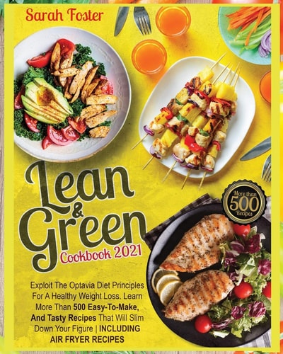 Lean and Green Cookbook 2021 Over 500 Recipes More Than 500 Super Easy, Healty and Delicious Recipes with and Without Air Fryer to Lose Weight and Turn Your Body Into a Long Term Fat-Burning Machine