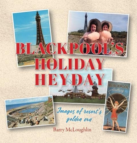 BLACKPOOL'S HOLIDAY HEYDAY Images of Resort's Golden Era
