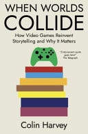 When Worlds Collide How Video Games Reinvent Storytelling and Why It Matters