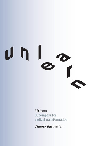 Unlearn A Compass for Radical Transformation