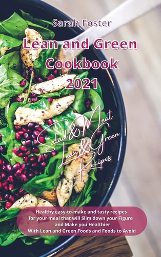 Lean and Green Cookbook 2021 Lean and Green Salad and Meat Recipes Healthy Easy-to-make and Tasty Recipes that Will Slim Down Your Figure and Make You Healthier. With Lean&Green Foods and Foods to Avoid.