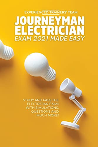 Journeyman Electrician Exam 2021 Made Easy Study and Pass The Electrician Exam With Simulations, Questions and Much More!
