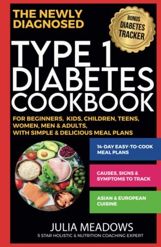 Type 1 Diabetes Cookbook for Beginners, The Newly Diagnosed, Kids, Children, Teens, Women, Men & Adults, With Simple & Delicious Meal Plans