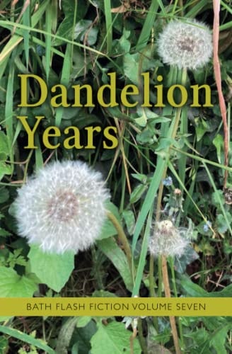 Dandelion Years: Bath Flash Fiction Volume Seven