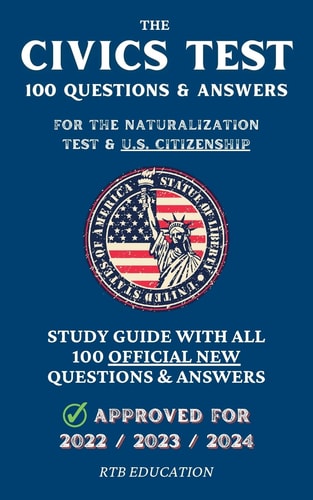 The Civics Test: 100 Questions & Answers for the Naturalization Test & U.S. Citizenship Study Guide with All 100 Official New Questions & Answers (Approved for 2022/2023/2024)