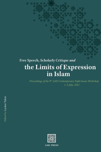 Free Speech, Scholarly Critique and the Limits of Expression in Islam Proceedings of the 9th AMI Contemporary Fiqhī Issues Workshop, 1-2 July 2021