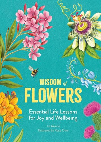 Wisdom of Flowers: Essential Life Lesson for Joy and Wellbeing (Life Lessons from Nature, 3)