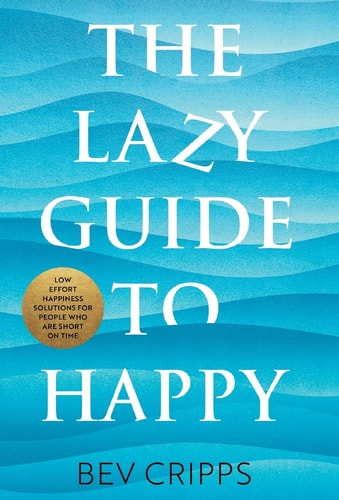 The Lazy Guide to Happy Low Effort Happiness Solutions for People Who Are Short on Time
