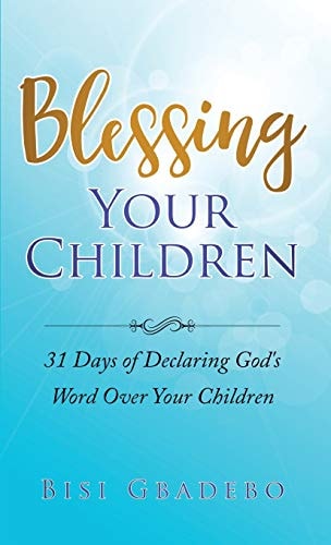 Blessing Your Children 31 Days of Declaring God's Word Over Your Children
