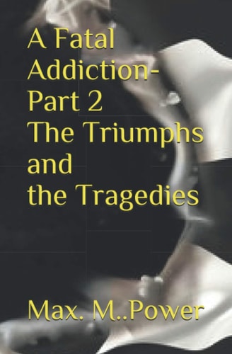A Fatal Addiction Part 2-The Triumphs and the Tragedies