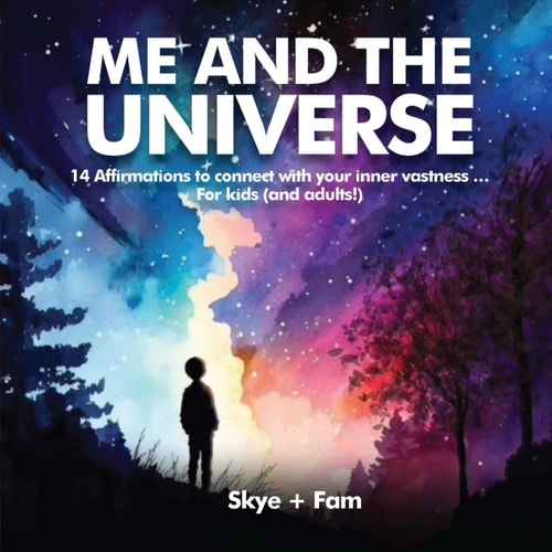 ME and the UNIVERSE 14 Affirmations to Connect with Your Inner Vastness ... For Kids (and Adults!)