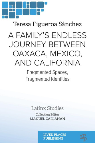 A Family's Endless Journey Between Oaxaca, México, and California Fragmented Spaces, Fragmented Identities