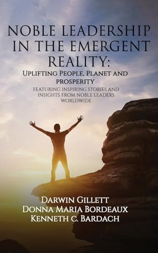 Noble Leadership in the Emergent Reality UPLIFTING People, Planet and Prosperity