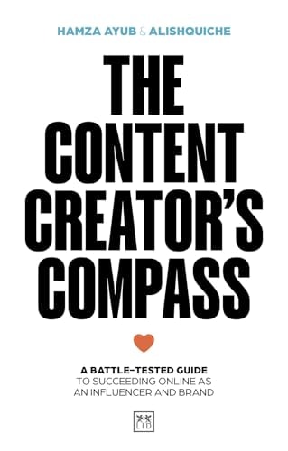 The Content Creator's Compass A Battle-Tested Guide to Succeeding Online As an Influencer and Brand