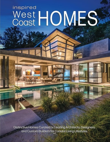 Inspired West Coast Homes: Distinctive Homes Curated by Leading Architects, Designers, and Custom Builders for Coastal Living Lifestyles