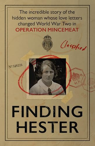 Finding Hester The Incredible Story of the Hidden Woman Whose Love Letters Changed World War II in Operation Mincemeat