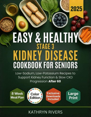 Easy & Healthy Stage 3 Kidney Disease Cookbook for Seniors: Low-Sodium, Low-Potassium Recipes to Support Kidney Function & Slow CKD Progression After 60 (Eat Smart Age Strong Series)