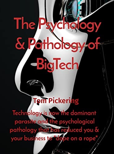 The Psychology & Pathology of BigTech: Technology is now the dominant parasite and the psychological pathology that has reduced you & your business to "dope on a rope"