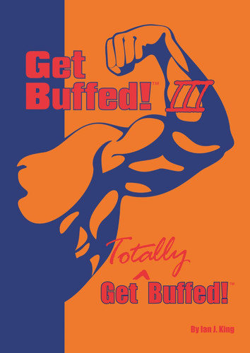 Get Buffed! III: Get Totally Buffed! (Get Buffed! Ian King's Guide to getting bigger, stronger and leaner)