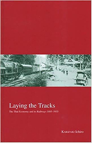 Laying the Tracks: The Thai Economy and Its Railways 1885-1935