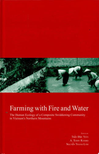 Farming with Fire and Water The Human Ecology of a Composite Swiddening Community in Vietnam's Northern Mountains