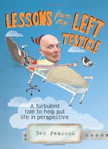 Lessons from My Left Testicle A Turbulent Tale to Help Put Life in Perspective